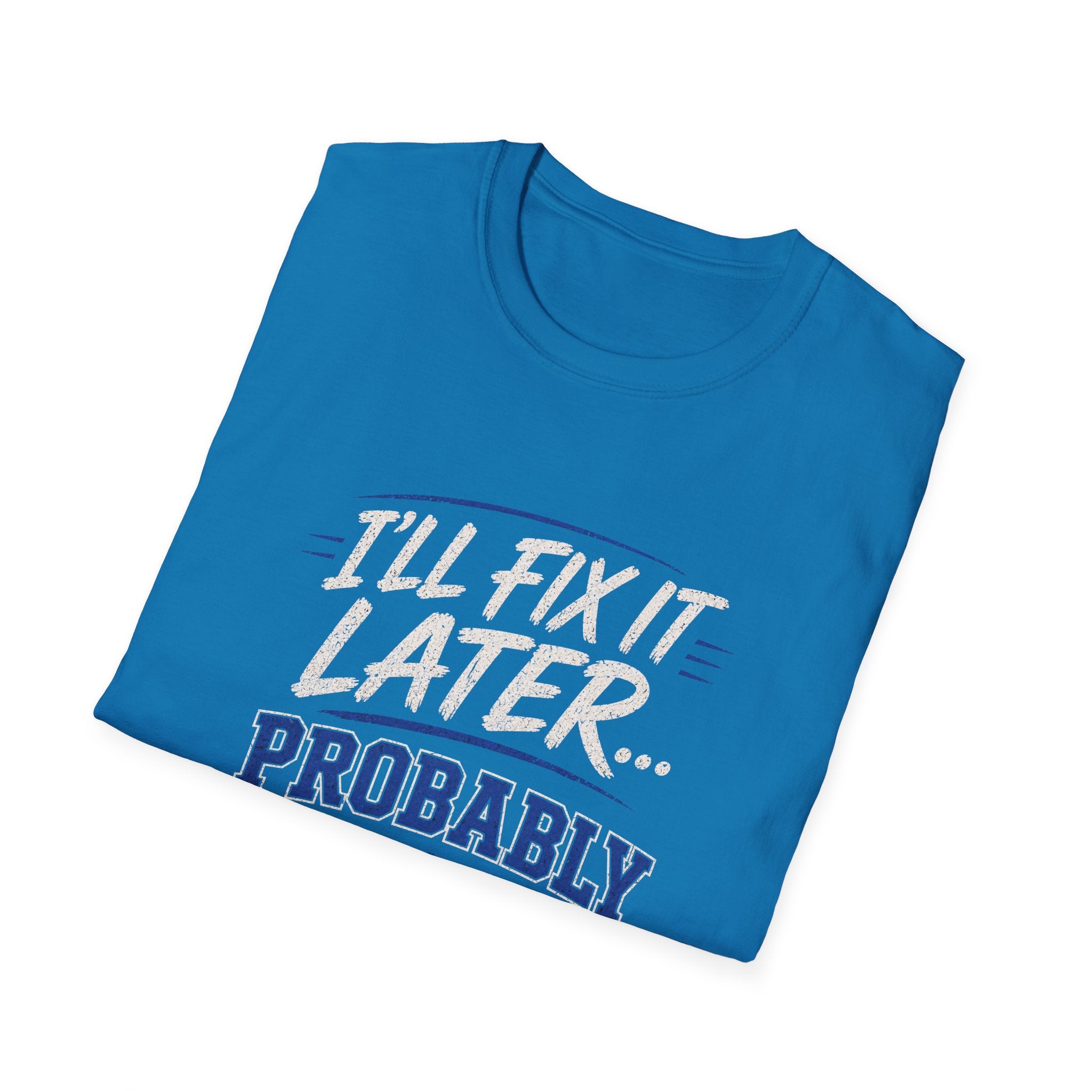 I'll Fix It Later… Probably T-Shirt — Funny Procrastination Tee for Handymen & DIYers