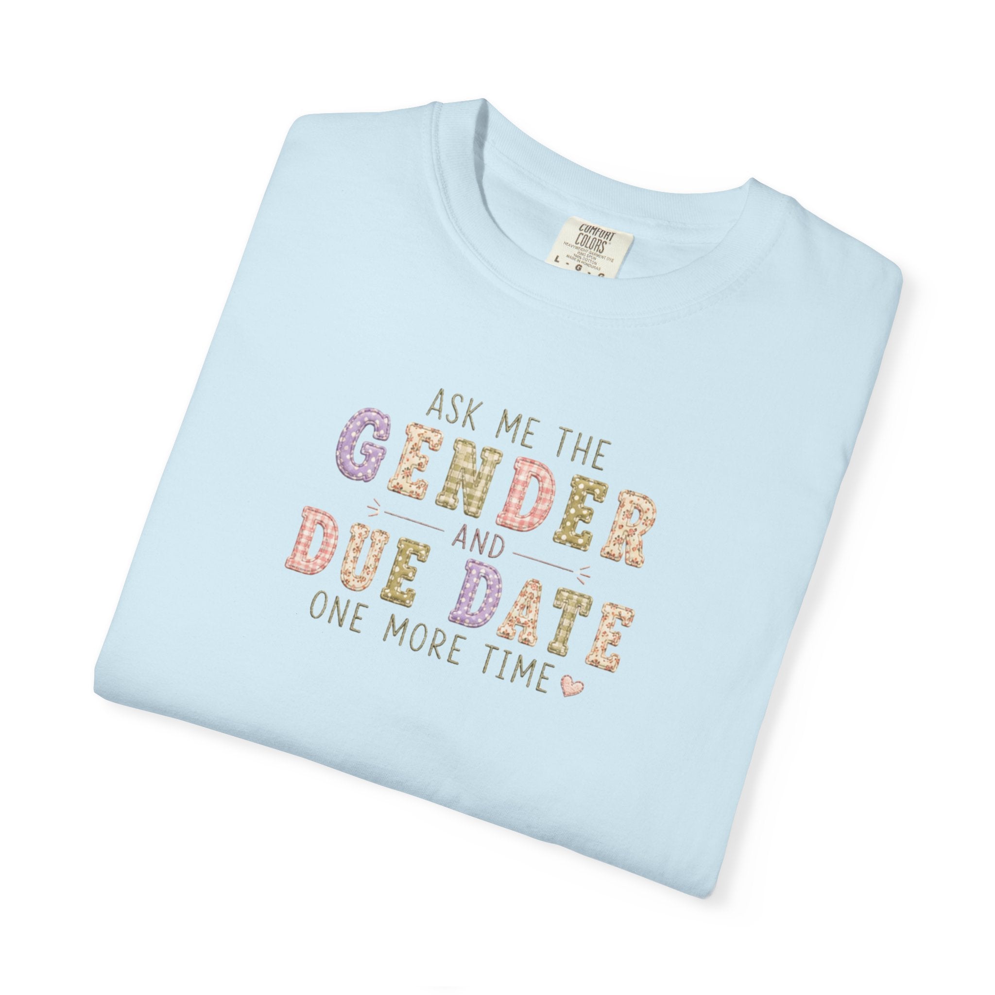 Gender Reveal Due Date T-Shirt — "Ask Me the Gender and Due Date One More Time"