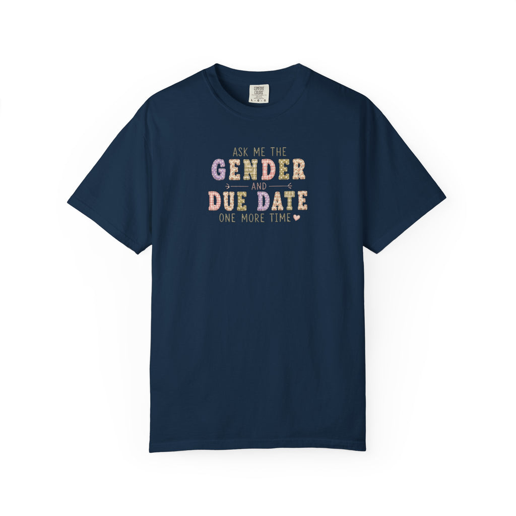 Gender Reveal Due Date T-Shirt — "Ask Me the Gender and Due Date One More Time"