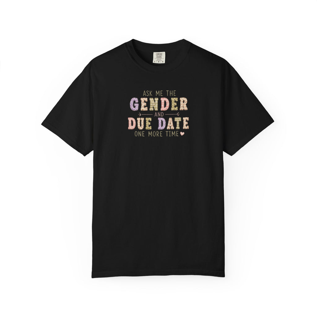 Gender Reveal Due Date T-Shirt — "Ask Me the Gender and Due Date One More Time"