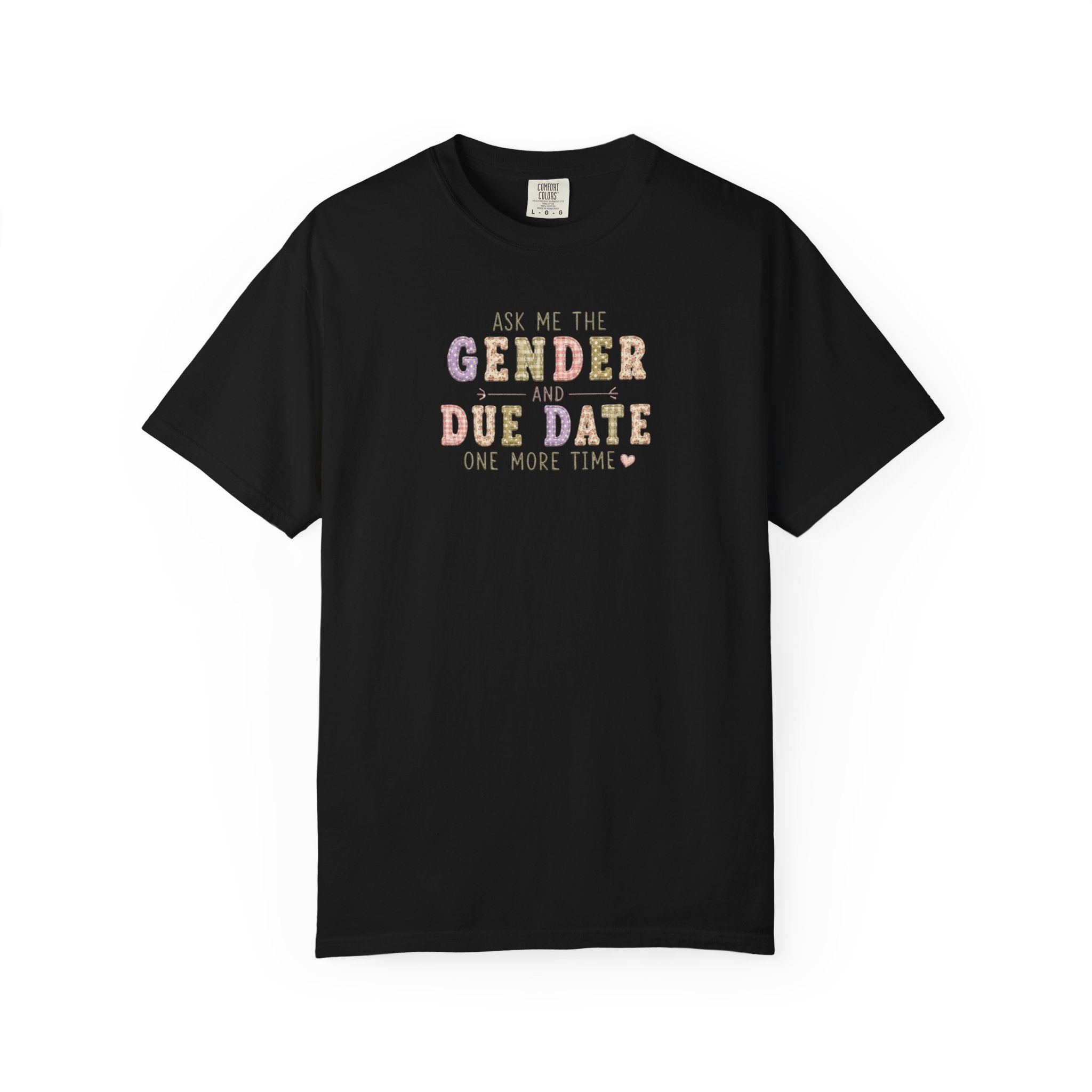 Gender Reveal Due Date T-Shirt — "Ask Me the Gender and Due Date One More Time"