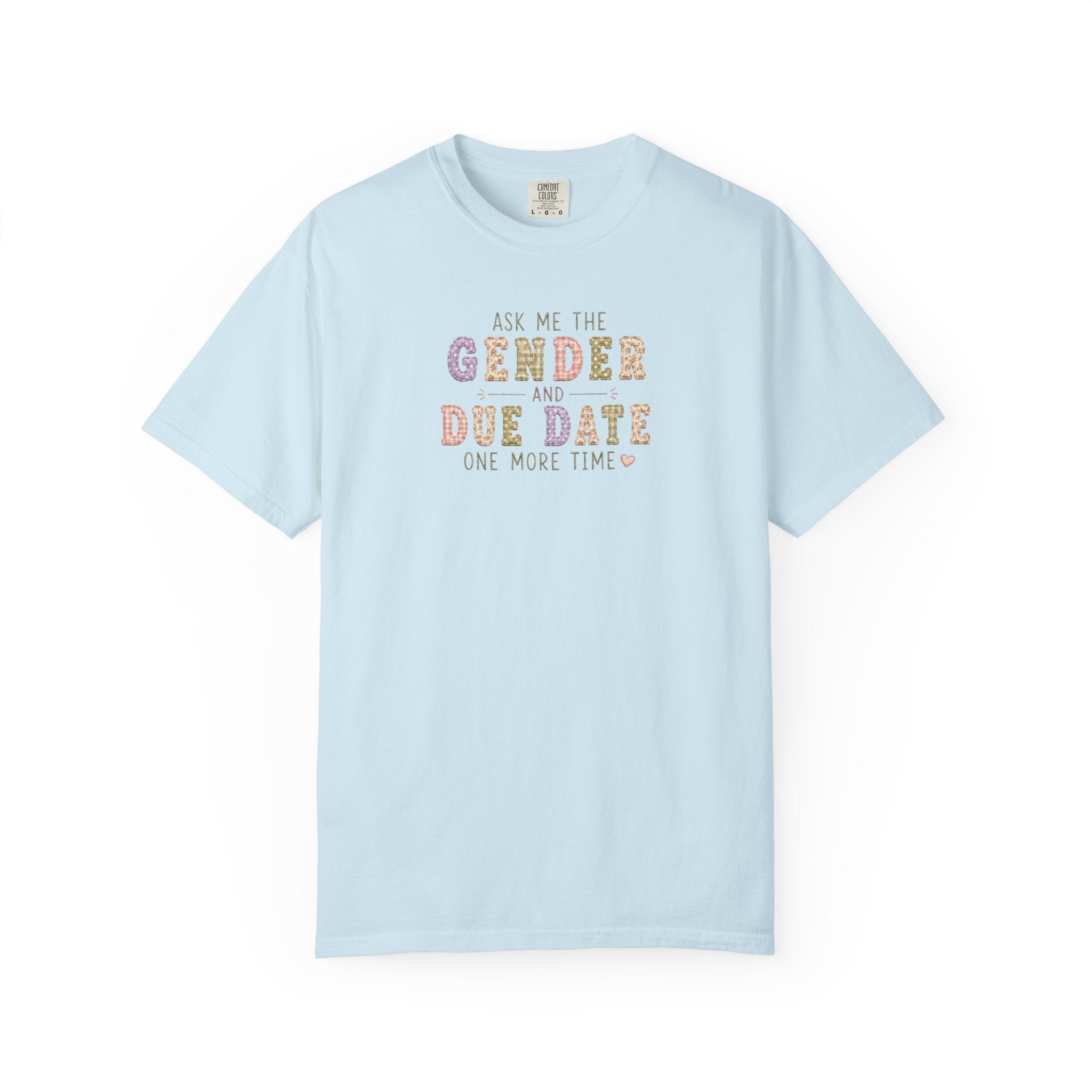 Gender Reveal Due Date T-Shirt — "Ask Me the Gender and Due Date One More Time"