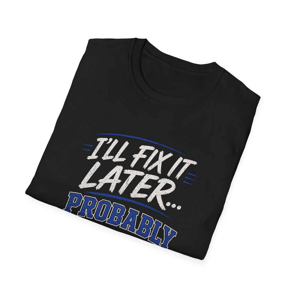 I'll Fix It Later… Probably T-Shirt — Funny Procrastination Tee for Handymen & DIYers