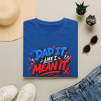 Dad It Like I Mean It T-Shirt