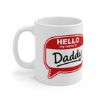 Hello My Name Is Daddy Ceramic Coffee Mug — 11oz & 15oz Gift for New Dads