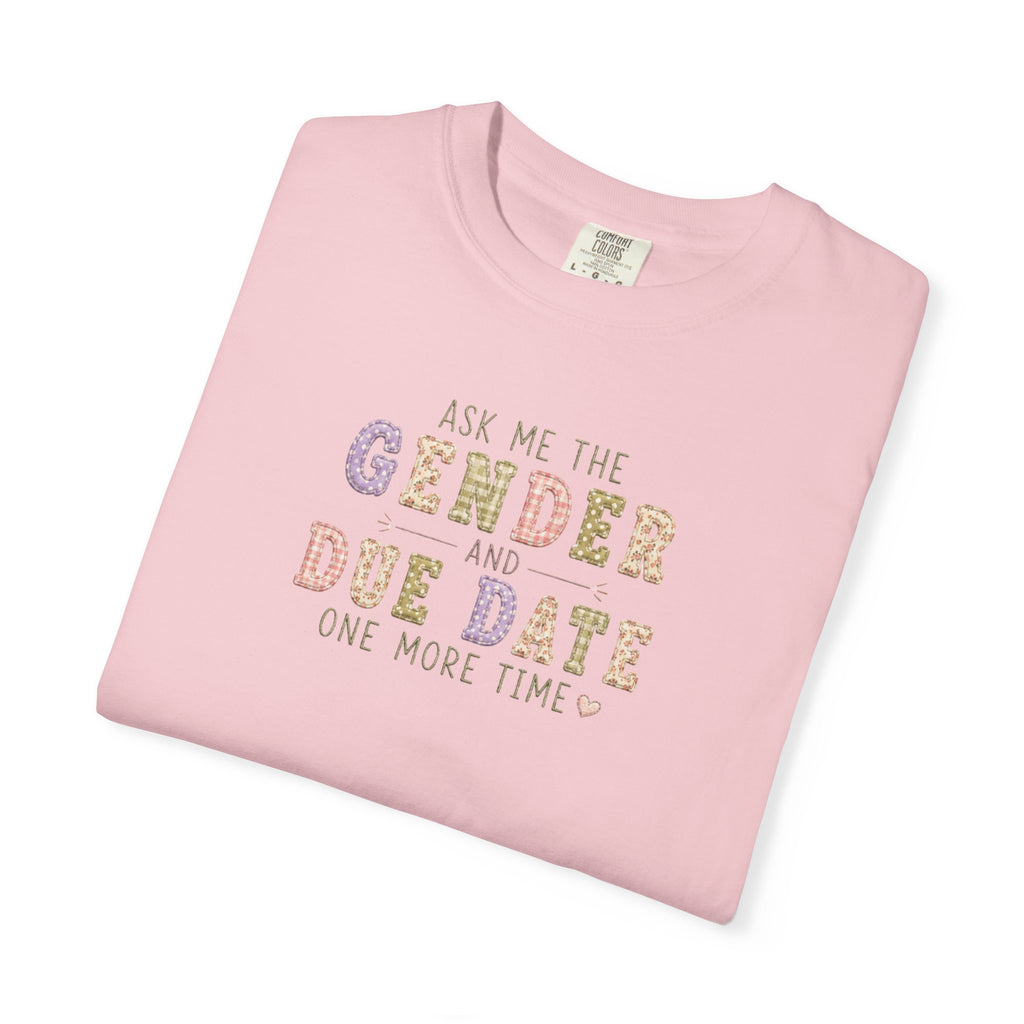 Gender Reveal Due Date T-Shirt — "Ask Me the Gender and Due Date One More Time"