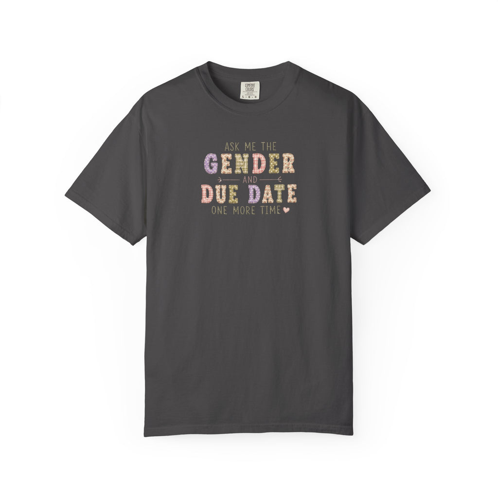 Gender Reveal Due Date T-Shirt — "Ask Me the Gender and Due Date One More Time"
