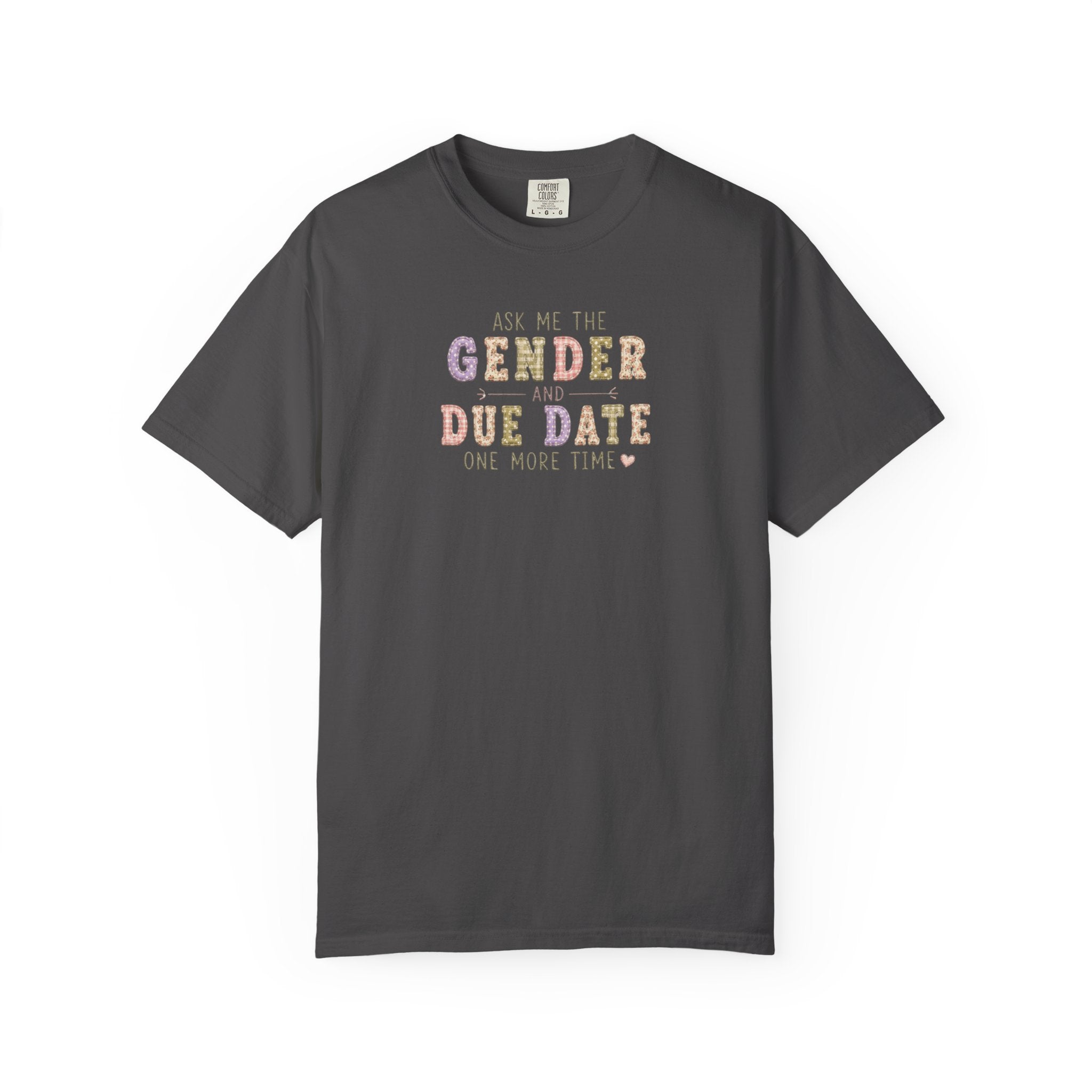 Gender Reveal Due Date T-Shirt — "Ask Me the Gender and Due Date One More Time"