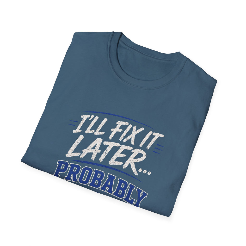 I'll Fix It Later… Probably T-Shirt — Funny Procrastination Tee for Handymen & DIYers