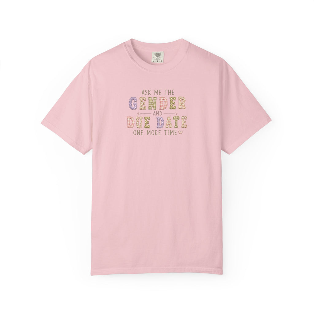 Gender Reveal Due Date T-Shirt — "Ask Me the Gender and Due Date One More Time"