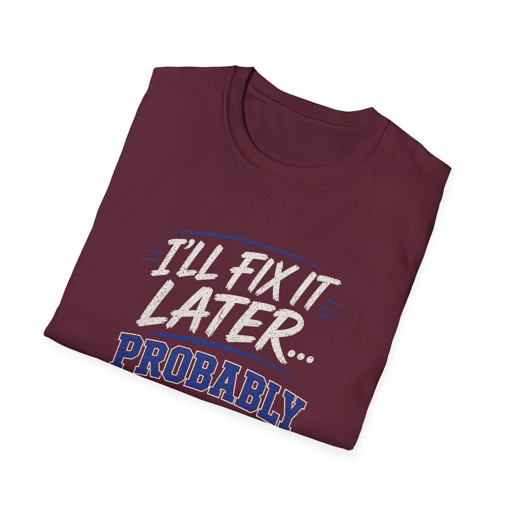 I'll Fix It Later… Probably T-Shirt — Funny Procrastination Tee for Handymen & DIYers