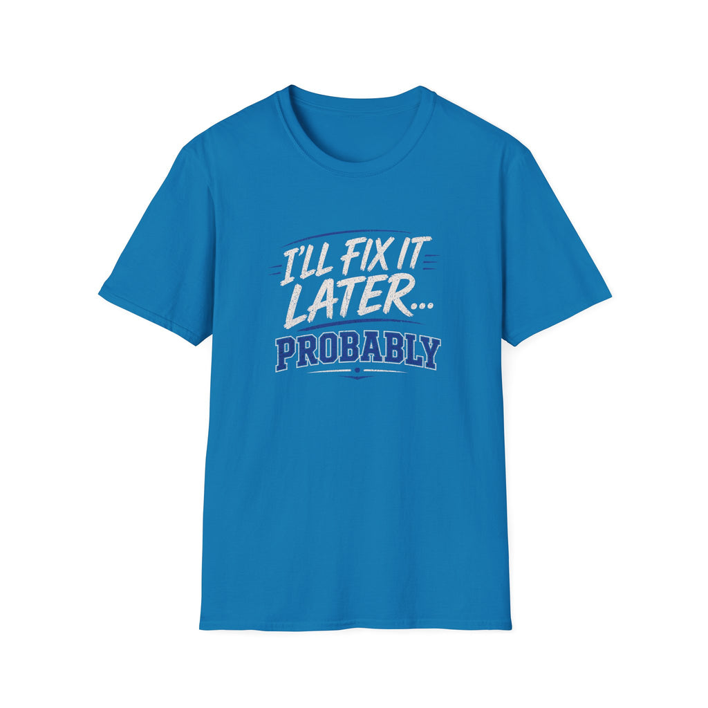 I'll Fix It Later… Probably T-Shirt — Funny Procrastination Tee for Handymen & DIYers