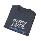 I'll Fix It Later… Probably T-Shirt — Funny Procrastination Tee for Handymen & DIYers