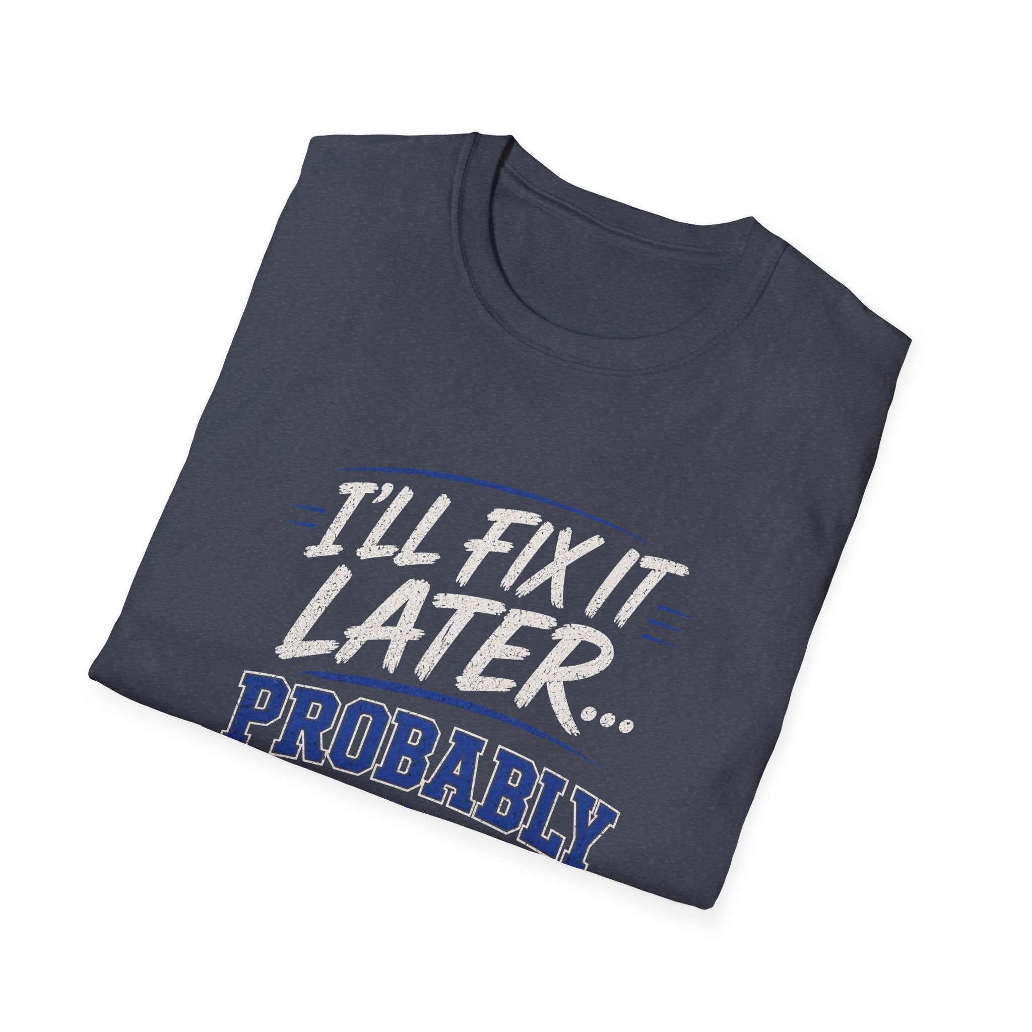 I'll Fix It Later… Probably T-Shirt — Funny Procrastination Tee for Handymen & DIYers