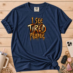 Funny "I See Tired People" T-Shirt