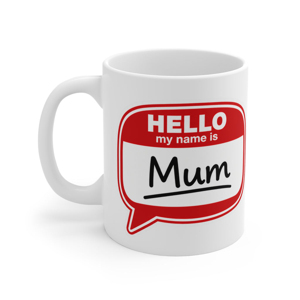 Mug — "Hello My Name Is Mum" 11oz Ceramic Coffee Cup