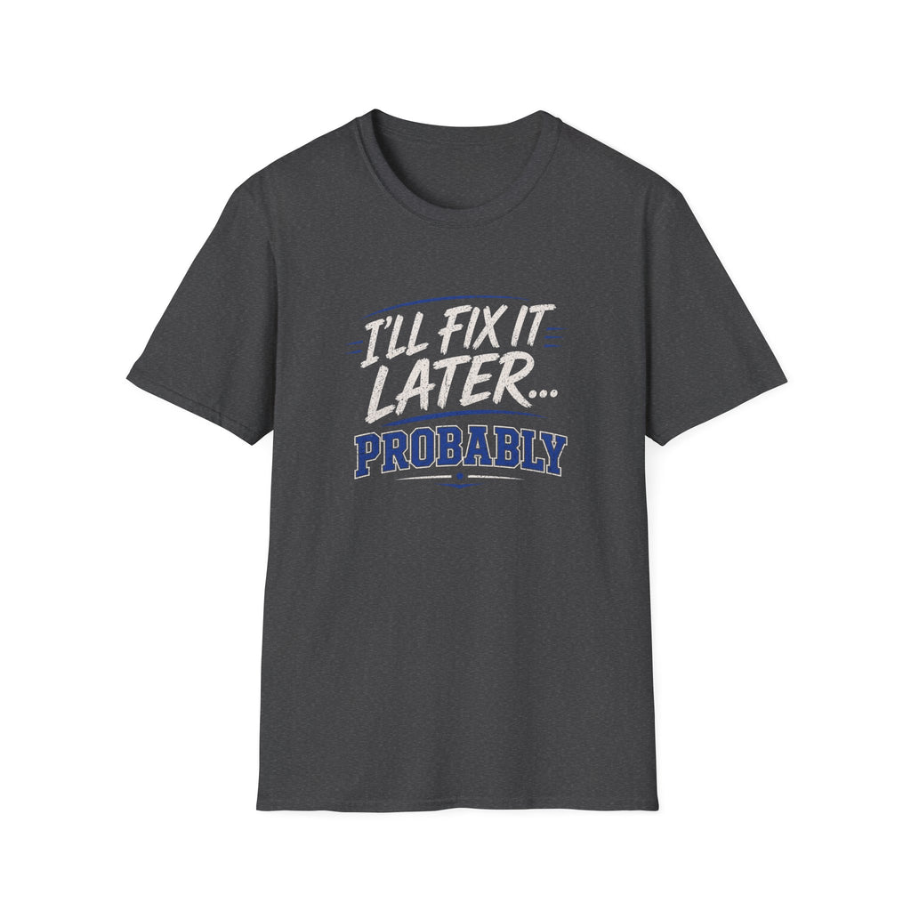 I'll Fix It Later… Probably T-Shirt — Funny Procrastination Tee for Handymen & DIYers
