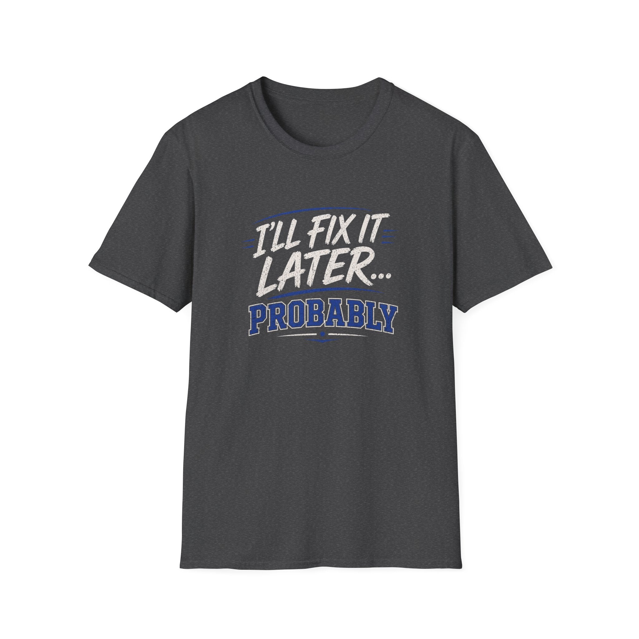 I'll Fix It Later… Probably T-Shirt — Funny Procrastination Tee for Handymen & DIYers