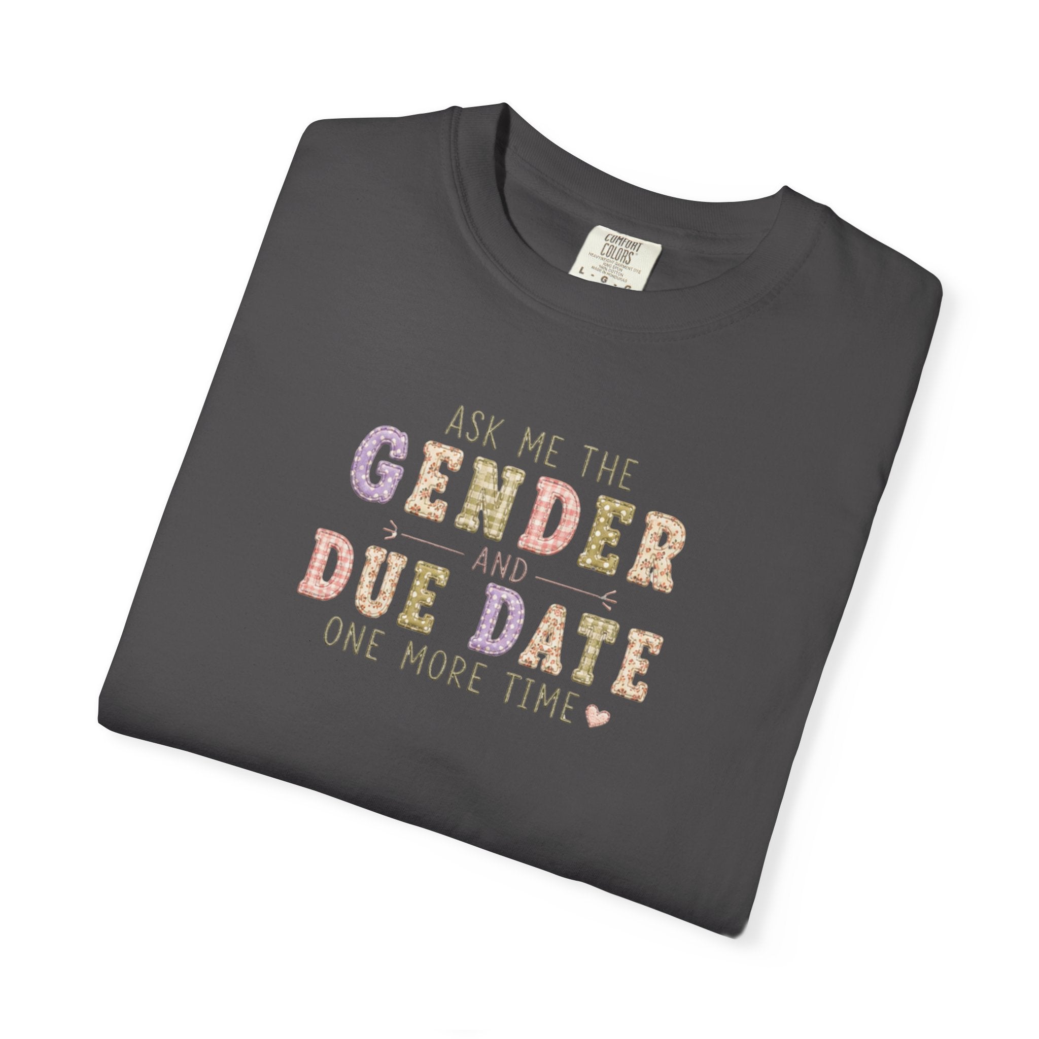 Gender Reveal Due Date T-Shirt — "Ask Me the Gender and Due Date One More Time"