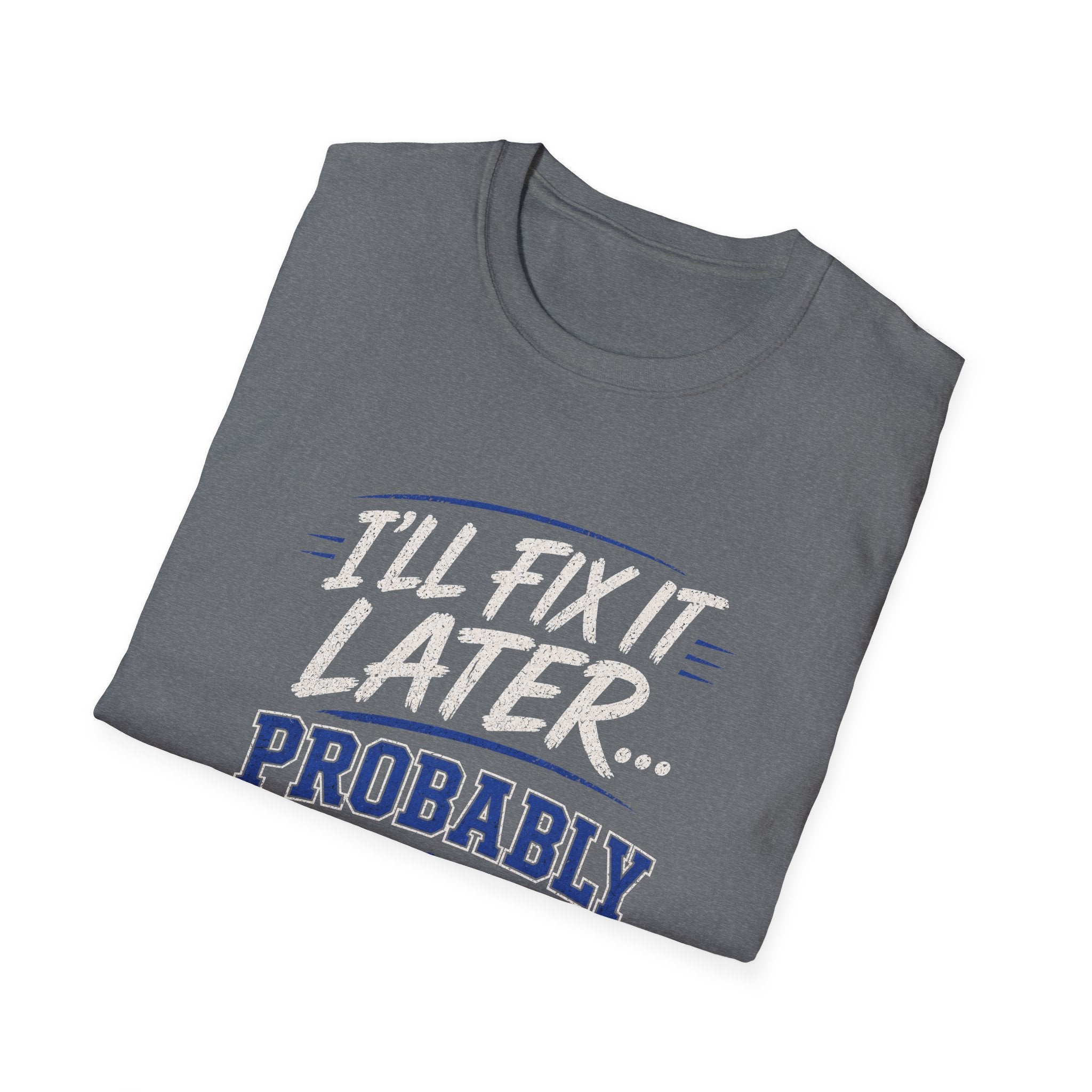 I'll Fix It Later… Probably T-Shirt — Funny Procrastination Tee for Handymen & DIYers