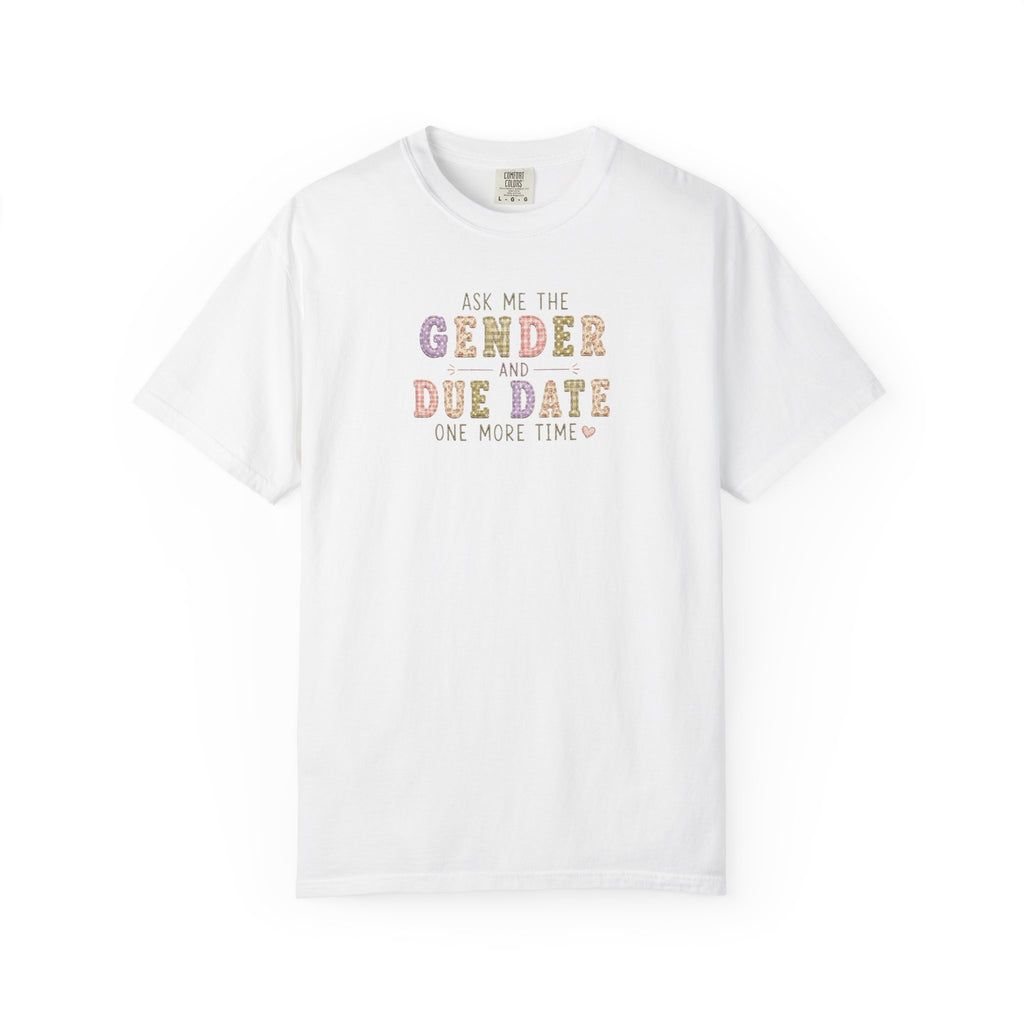Gender Reveal Due Date T-Shirt — "Ask Me the Gender and Due Date One More Time"