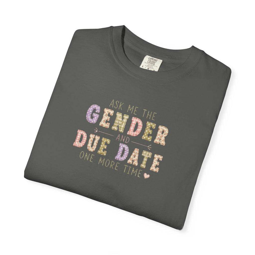 Gender Reveal Due Date T-Shirt — "Ask Me the Gender and Due Date One More Time"