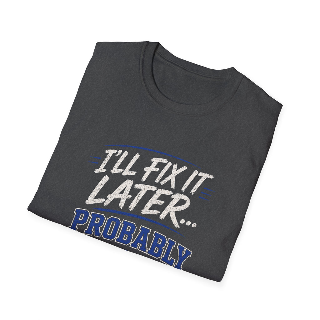 I'll Fix It Later… Probably T-Shirt — Funny Procrastination Tee for Handymen & DIYers