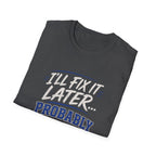 I'll Fix It Later… Probably T-Shirt — Funny Procrastination Tee for Handymen & DIYers