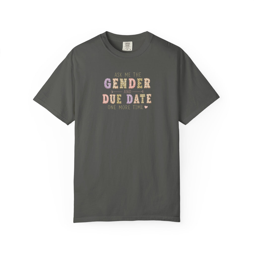 Gender Reveal Due Date T-Shirt — "Ask Me the Gender and Due Date One More Time"