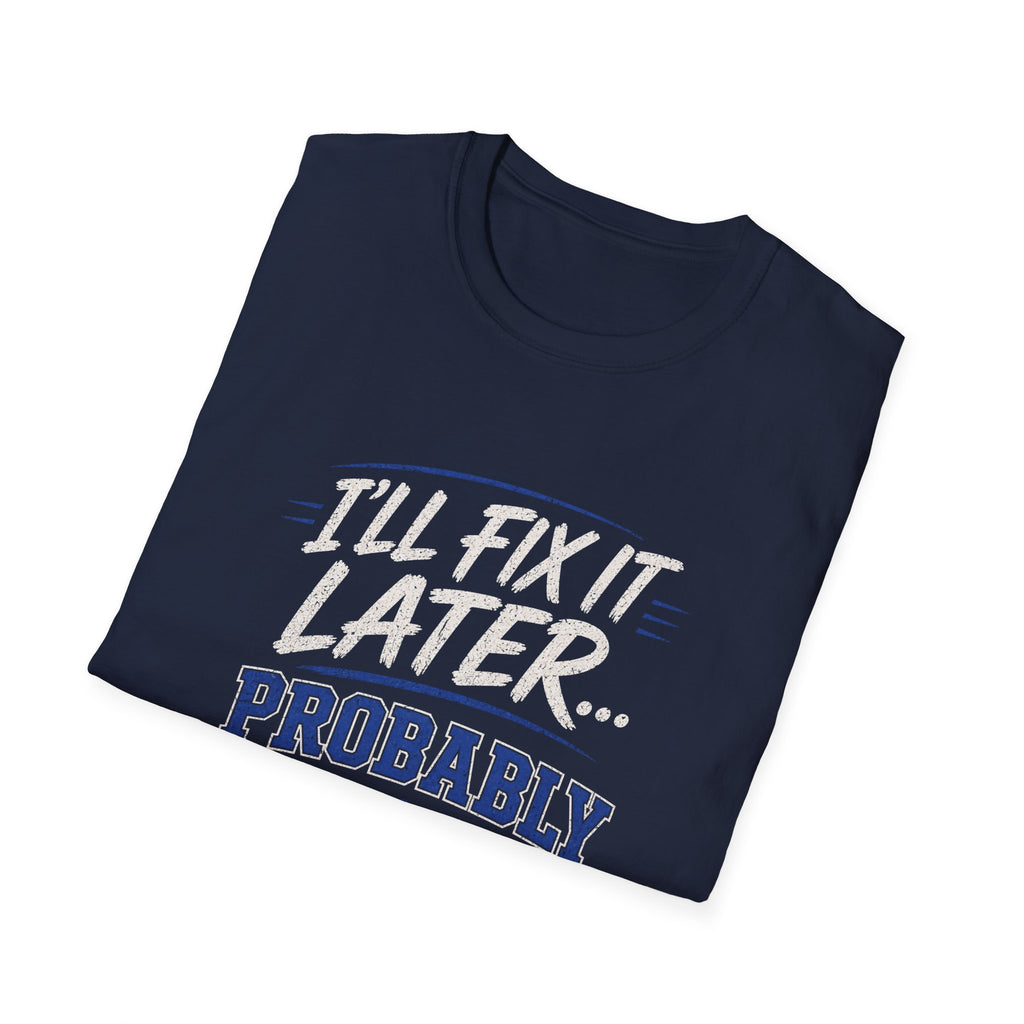 I'll Fix It Later… Probably T-Shirt — Funny Procrastination Tee for Handymen & DIYers