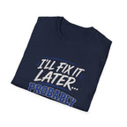 I'll Fix It Later… Probably T-Shirt — Funny Procrastination Tee for Handymen & DIYers