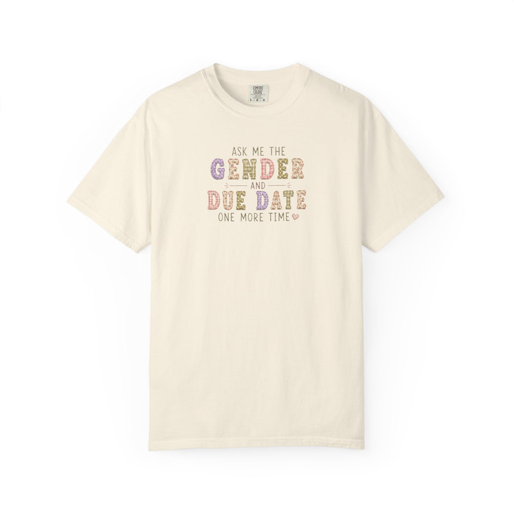 Gender Reveal Due Date T-Shirt — "Ask Me the Gender and Due Date One More Time"