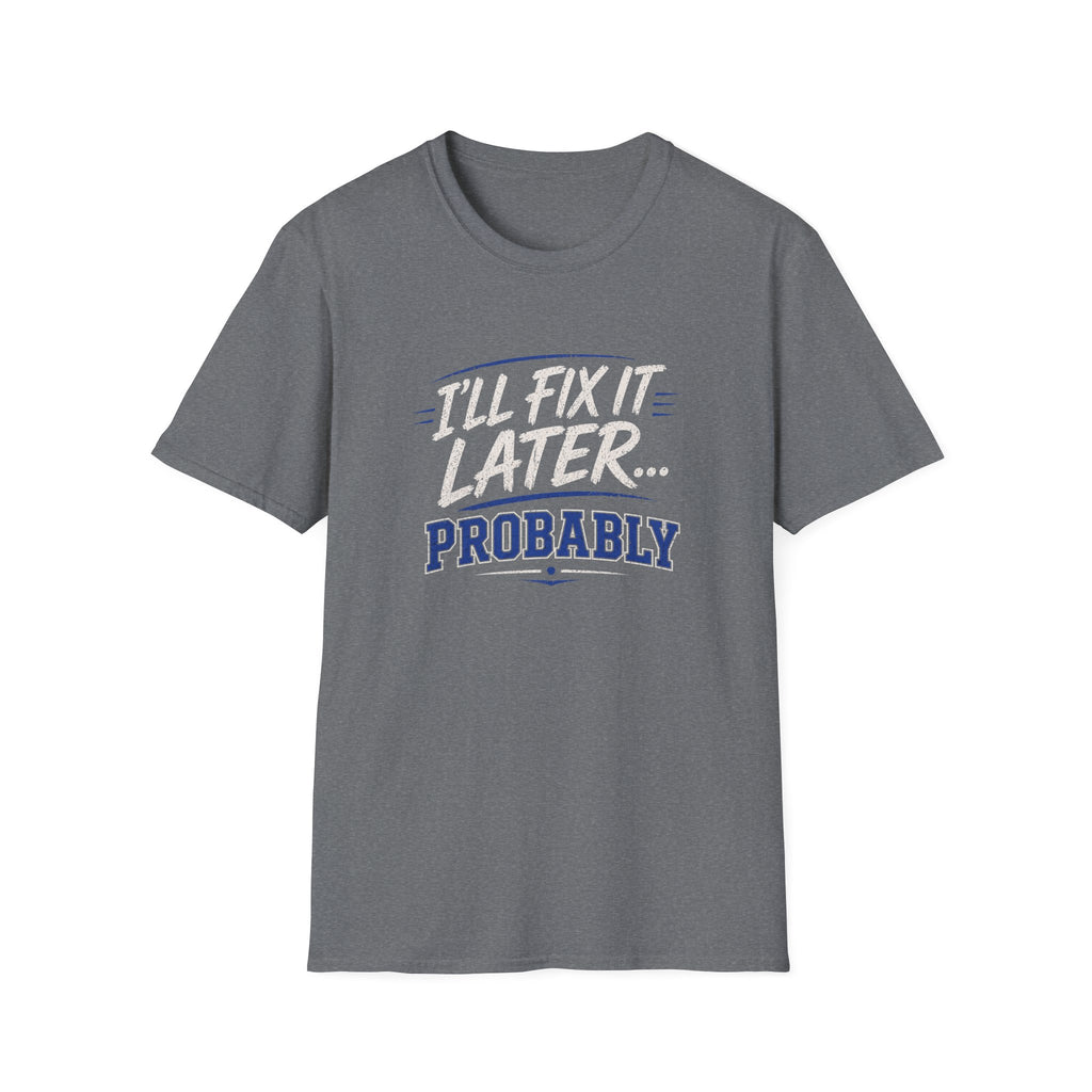 I'll Fix It Later… Probably T-Shirt — Funny Procrastination Tee for Handymen & DIYers