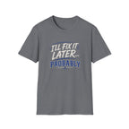 I'll Fix It Later… Probably T-Shirt — Funny Procrastination Tee for Handymen & DIYers