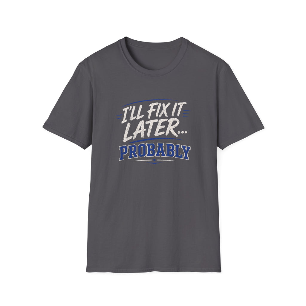 I'll Fix It Later… Probably T-Shirt — Funny Procrastination Tee for Handymen & DIYers